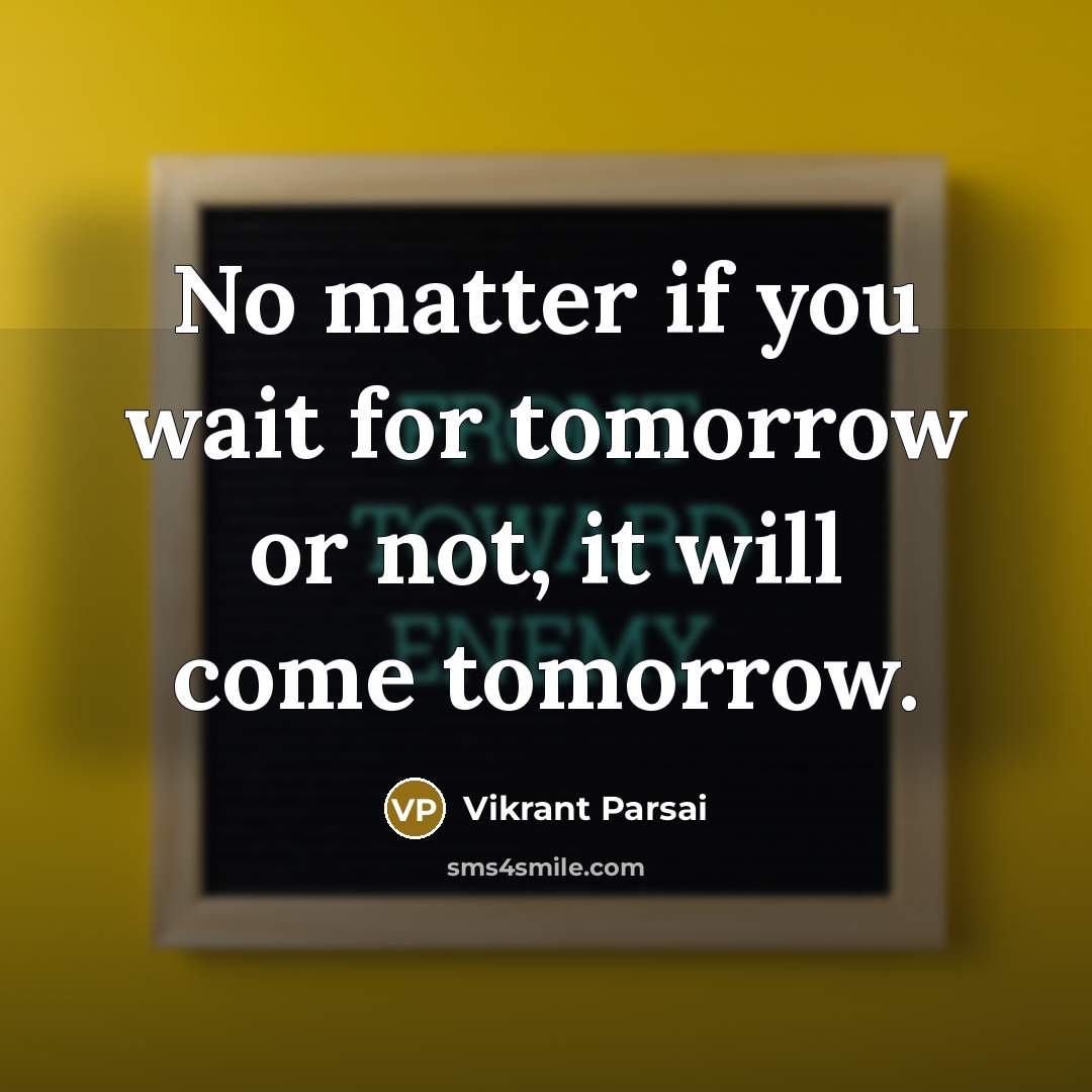 “No matter if you wait for tomorrow or not, it…” quote by Vikrant Parsai