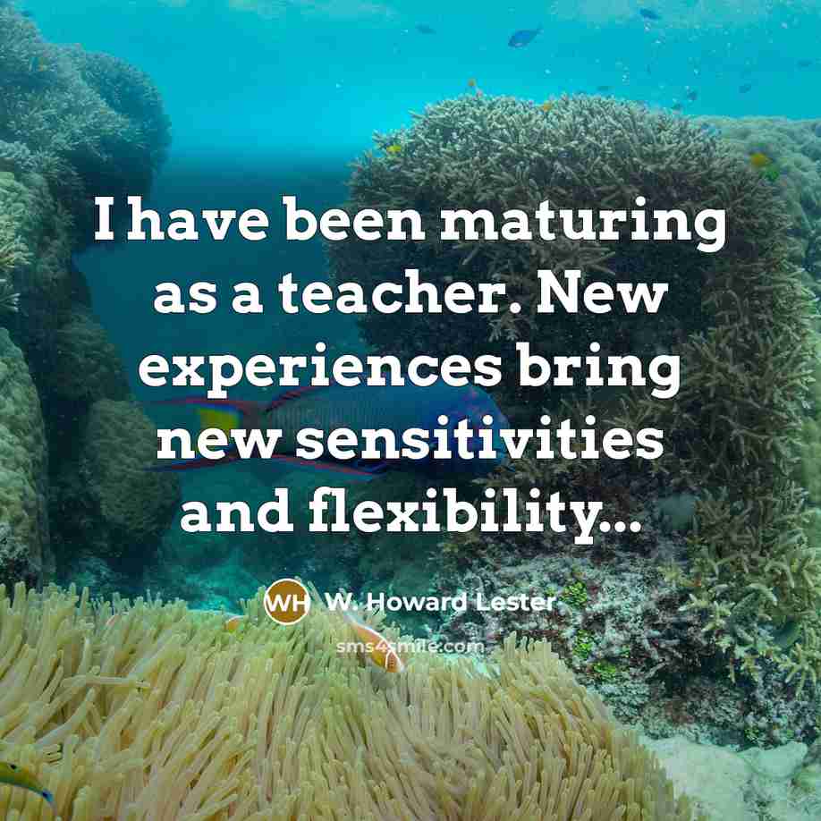 “I have been maturing as a teacher. New experiences bring…” quote by W. Howard Lester
