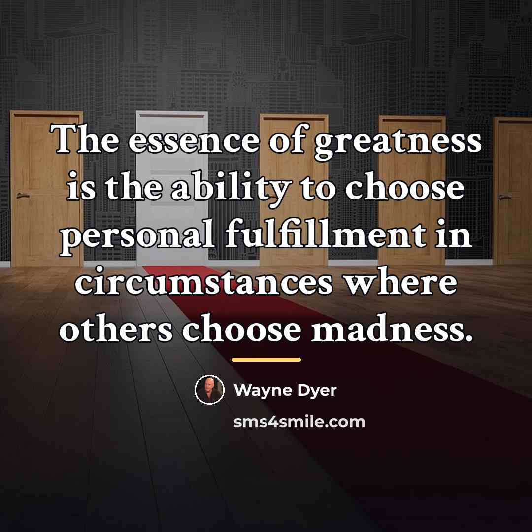 “The essence of greatness is the ability to choose personal…” quote by Wayne Dyer