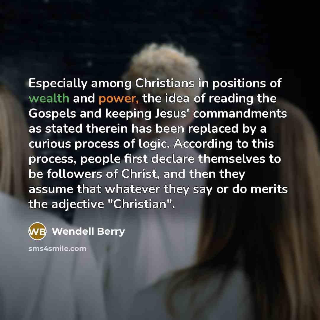 “Especially among Christians in positions of wealth and power, the…” quote by Wendell Berry