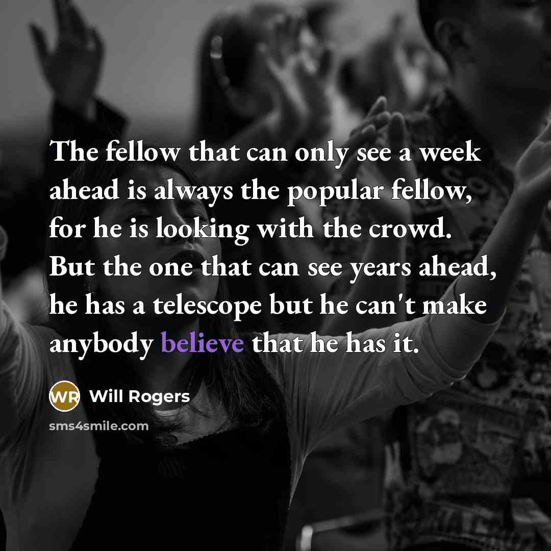 “The fellow that can only see a week ahead is…” quote by Will Rogers