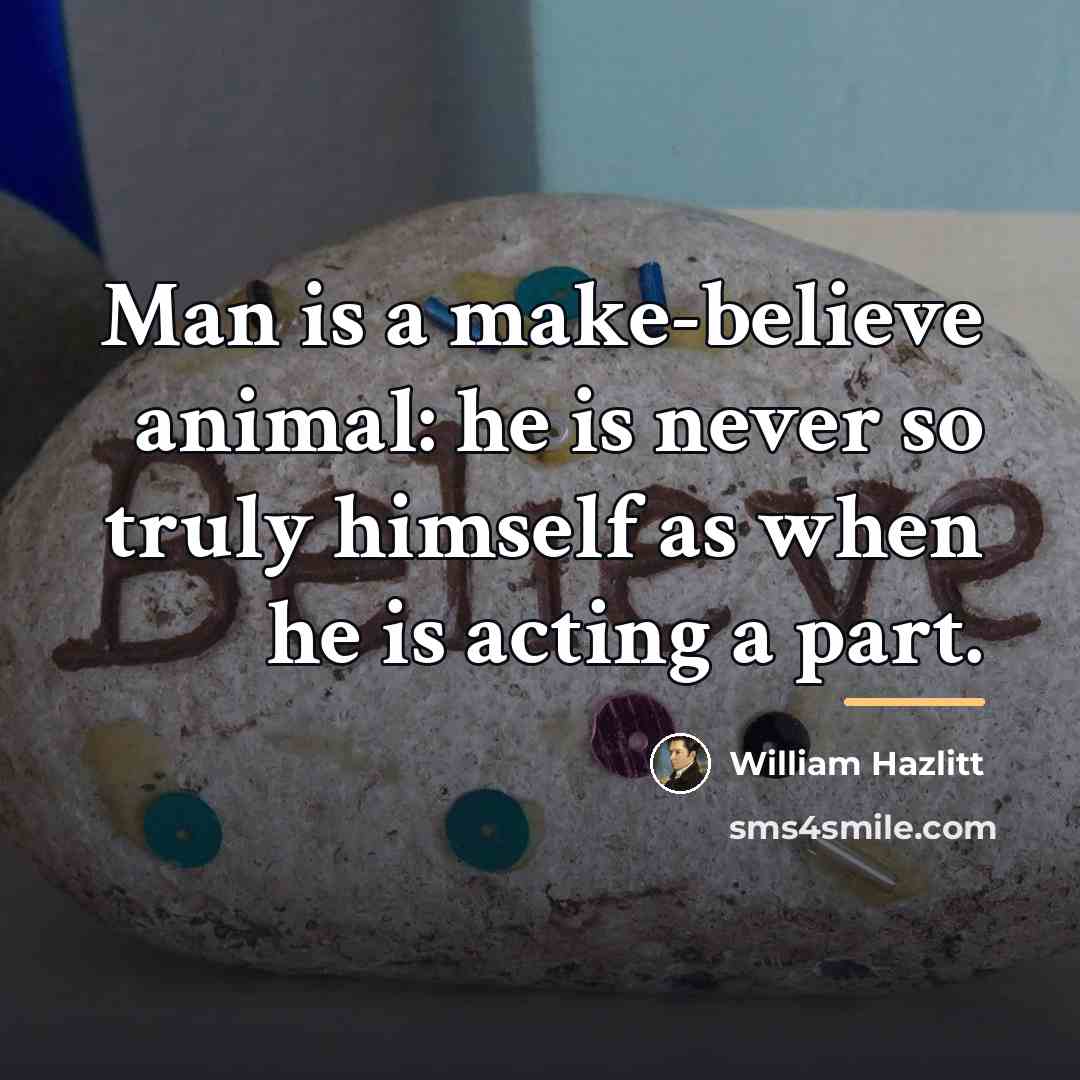 “Man is a make-believe animal: he is never so truly…” quote by William Hazlitt