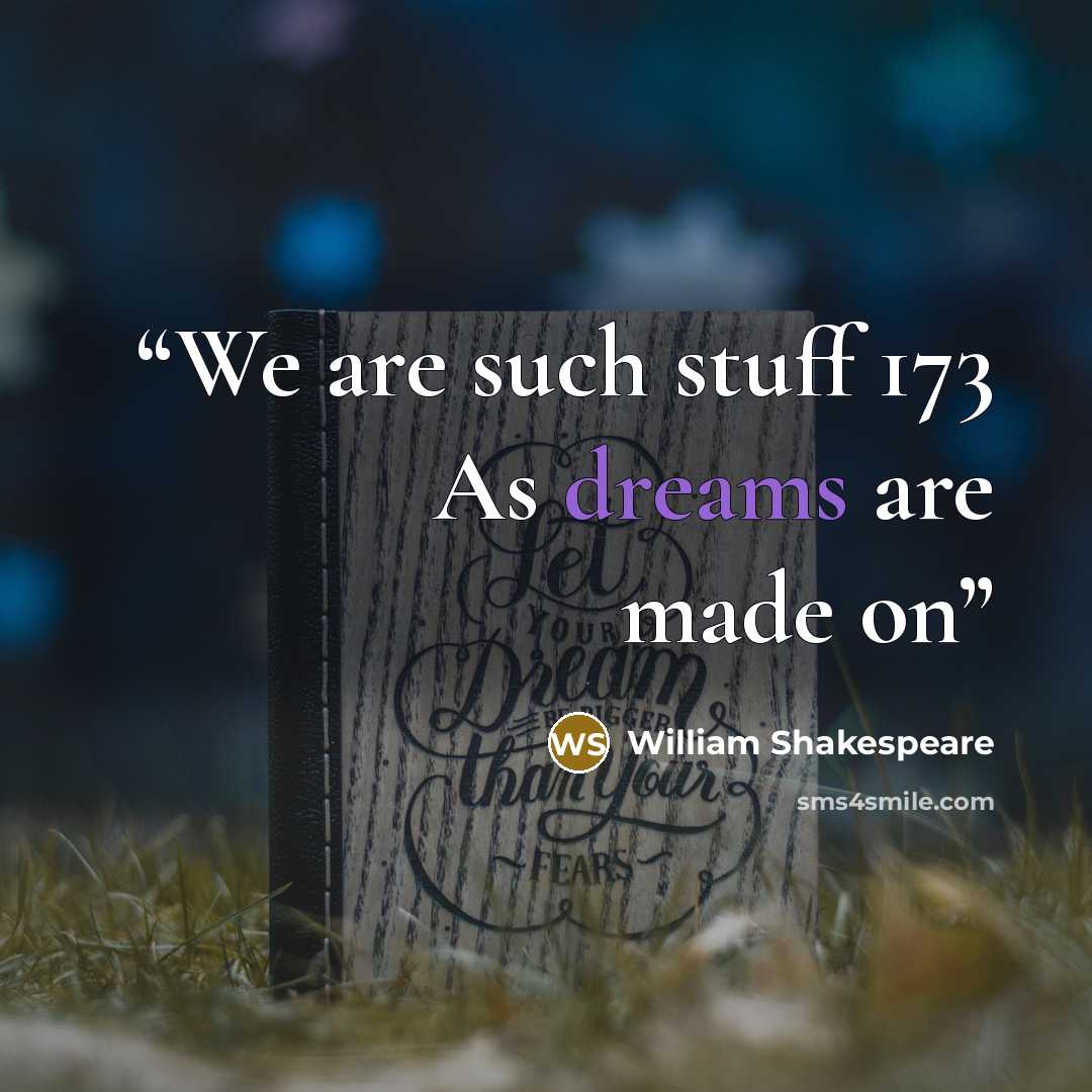 “We are such stuff 173 As dreams are made on” quote by William Shakespeare