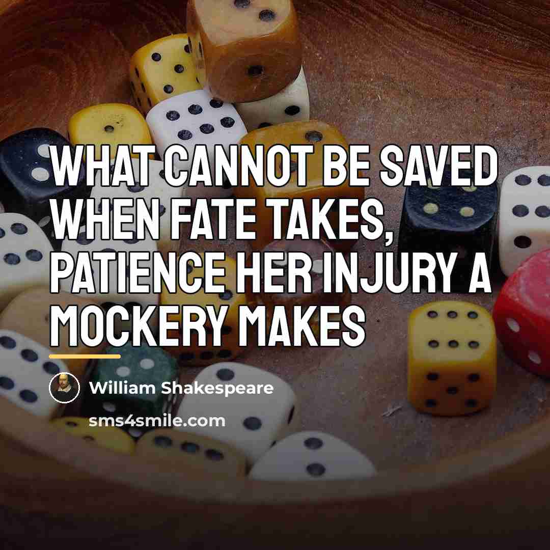 “what cannot be saved when fate takes, patience her injury…” quote by William Shakespeare