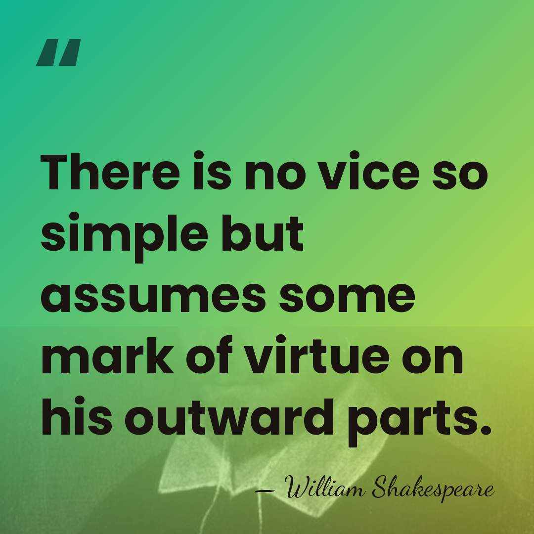 There is no vice so simple but assumes some mark of virtue&hellip; - William Shakespeare