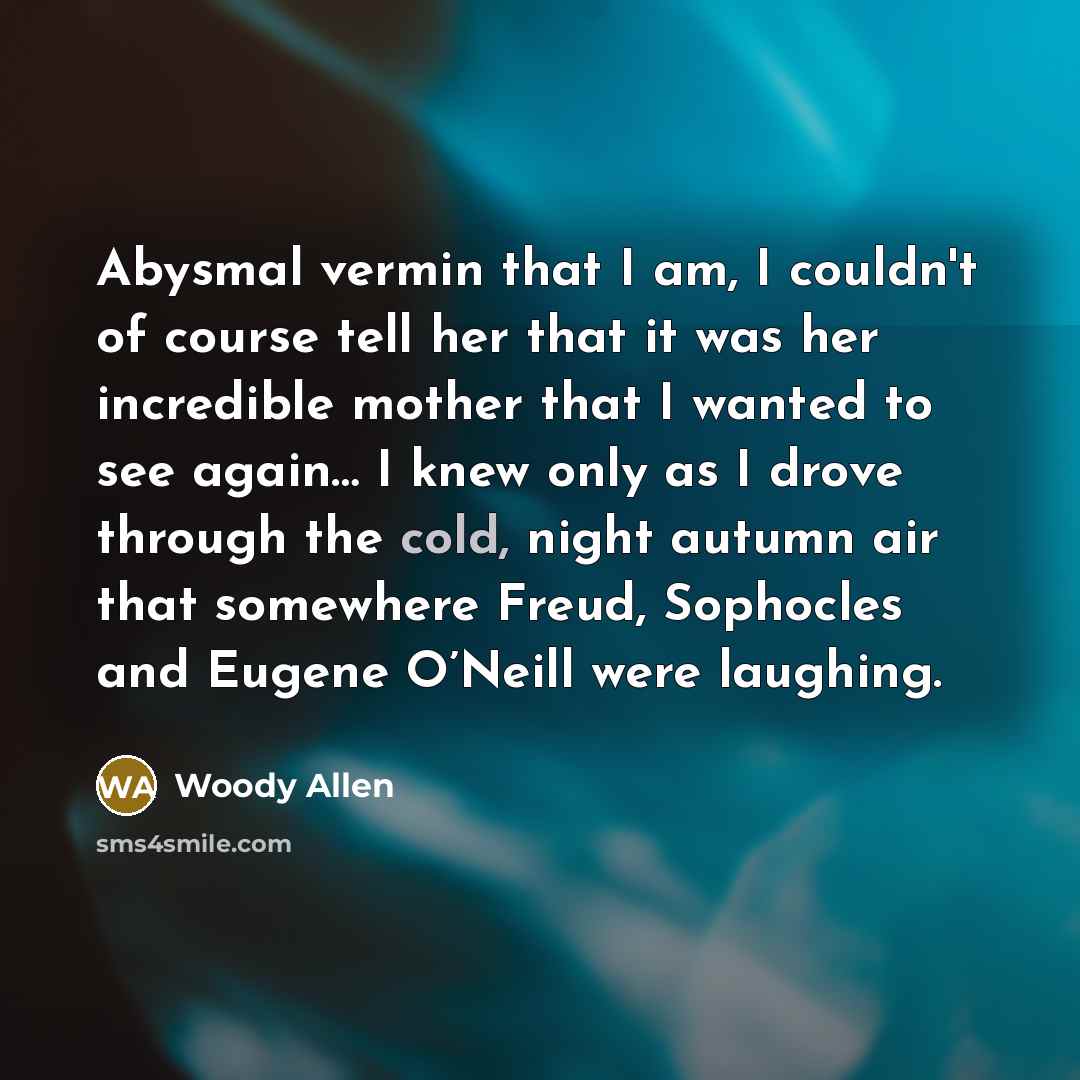 “Abysmal vermin that I am, I couldn't of course tell…” quote by Woody Allen