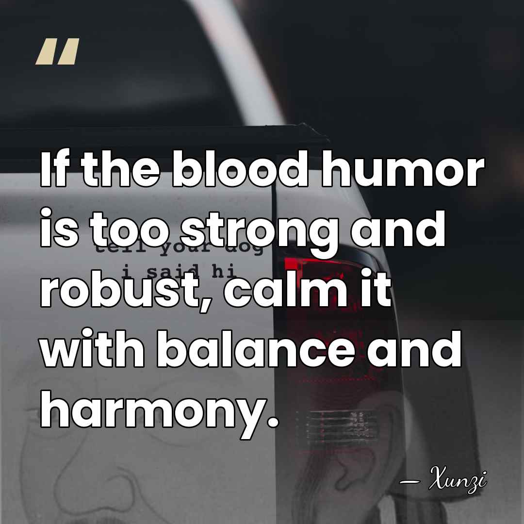 If the blood humor is too strong and robust, calm it with&hellip; - Xunzi