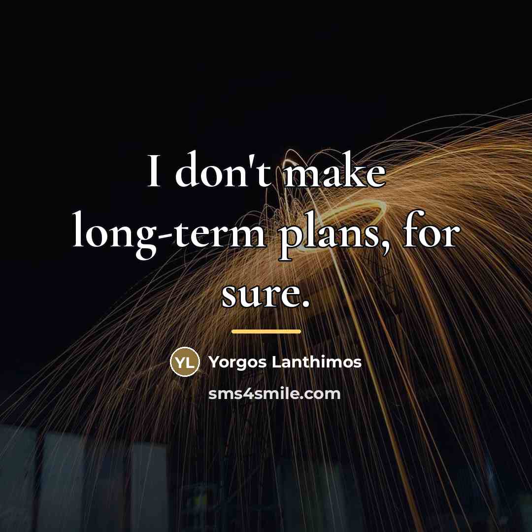 “I don't make long-term plans, for sure.…” quote by Yorgos Lanthimos