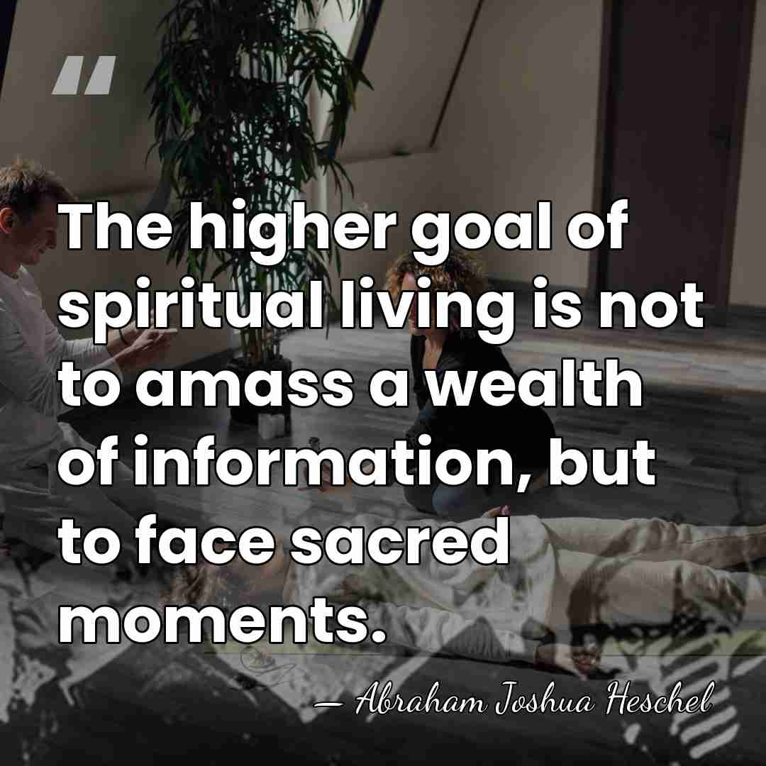 The higher goal of spiritual living is not to amass a wealth&hellip; - Abraham Joshua Heschel