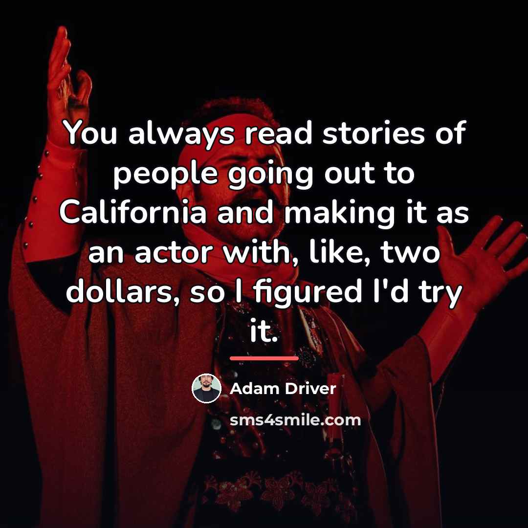 “You always read stories of people going out to California…” quote by Adam Driver
