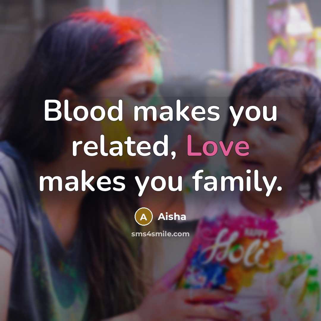 “Blood makes you related, Love makes you family.…” quote by Aisha
