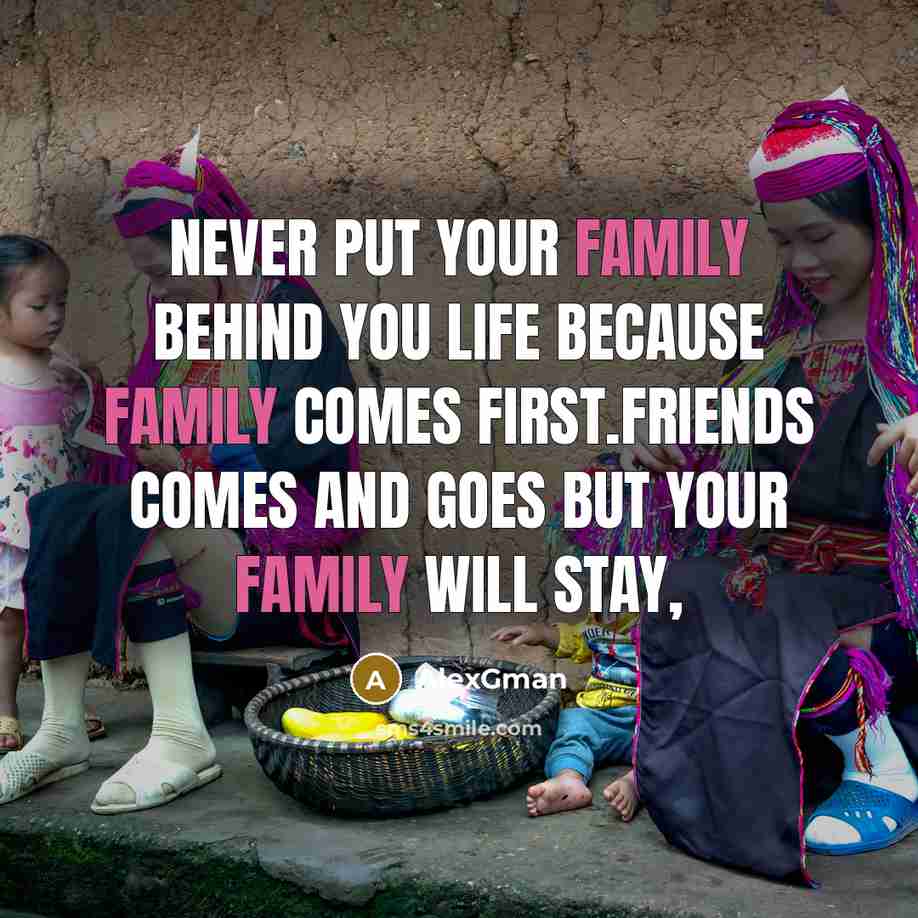 “Never put your family behind you life because family comes…” quote by AlexGman