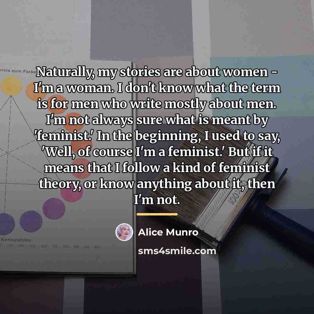 “Naturally, my stories are about women - I'm a woman.…” quote by Alice Munro