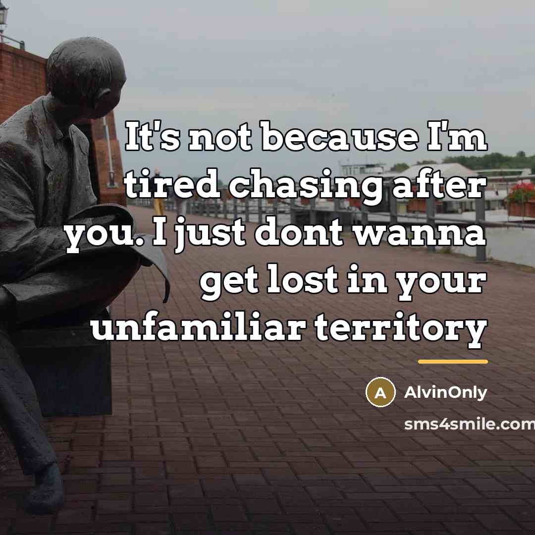 “It's not because I'm tired chasing after you. I just…” quote by AlvinOnly