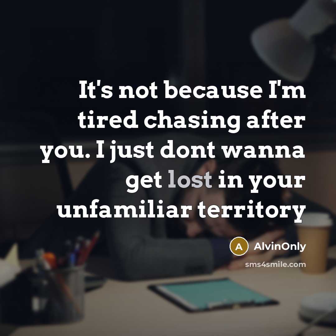 “It's not because I'm tired chasing after you. I just dont wanna get lost in your unfamiliar territory” quote by AlvinOnly