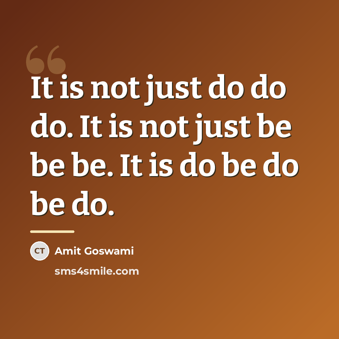 “It is not just do do do. It is not…” quote by Amit Goswami