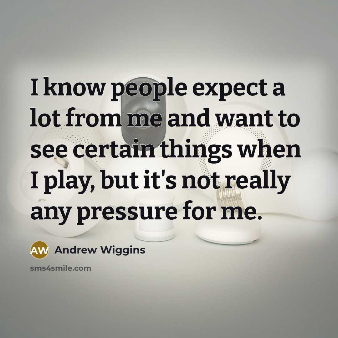 “I know people expect a lot from me and want…” quote by Andrew Wiggins