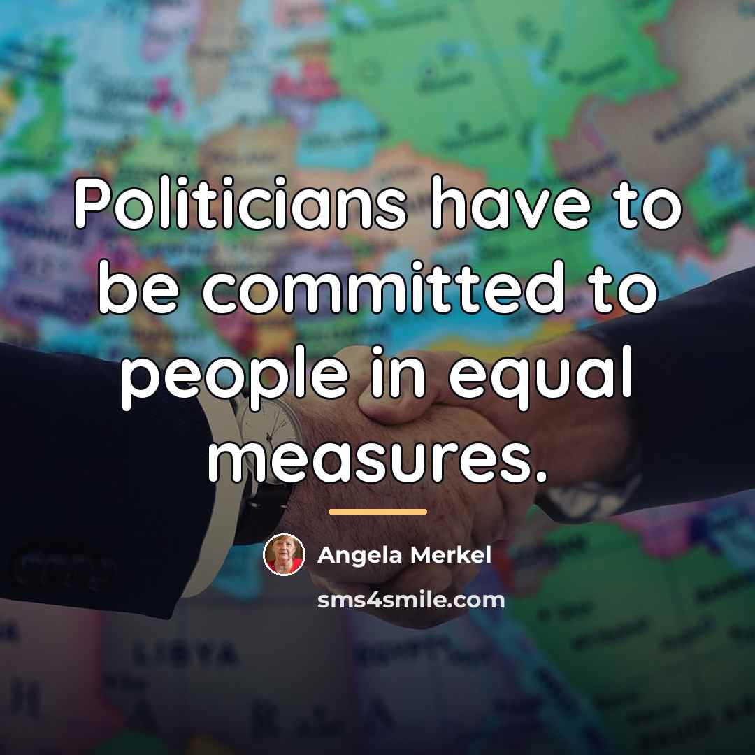 “Politicians have to be committed to people in equal measures.…” quote by Angela Merkel