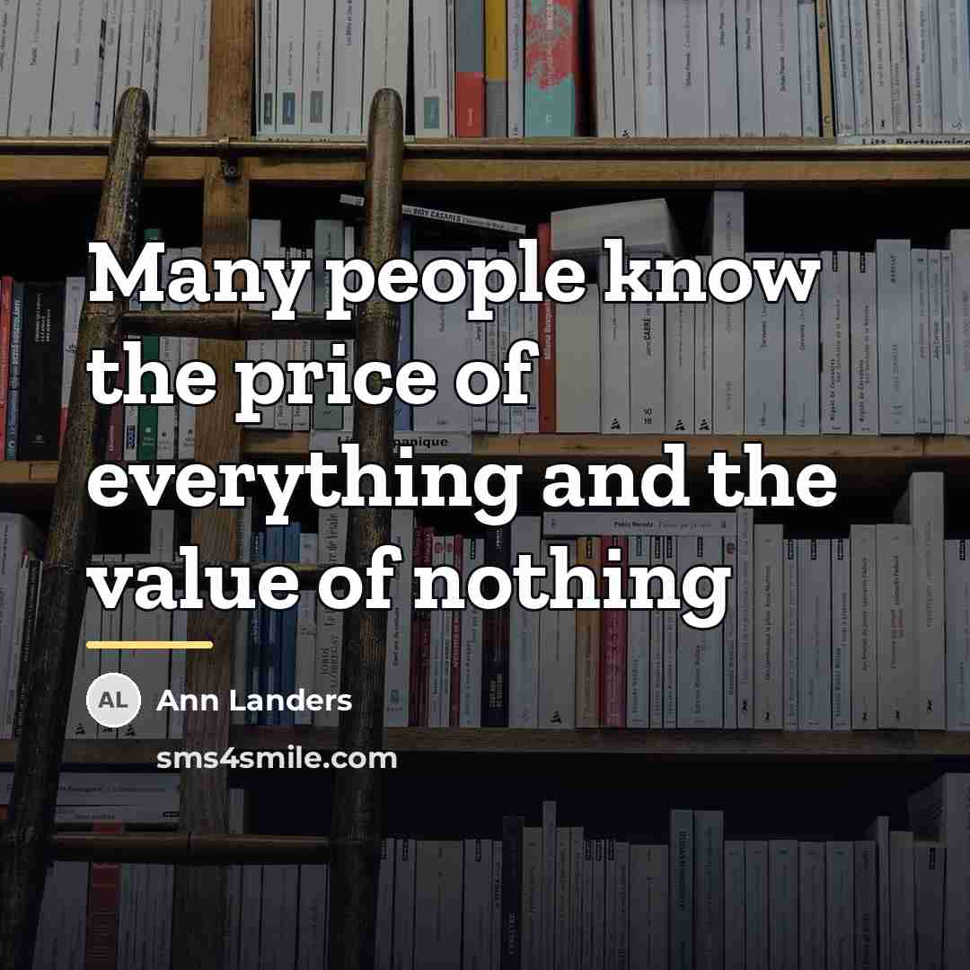 “Many peo­ple know the price of every­thing and the value…” quote by Ann Landers