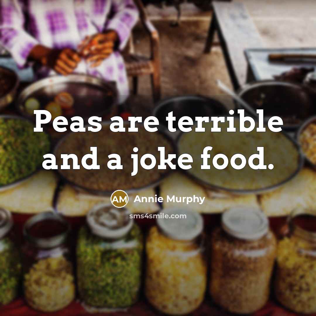 “Peas are terrible and a joke food.…” quote by Annie Murphy
