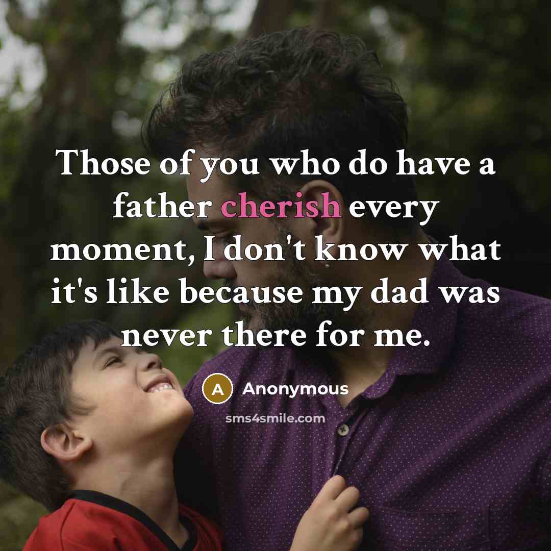 “Those of you who do have a father cherish every…” quote by Anonymous