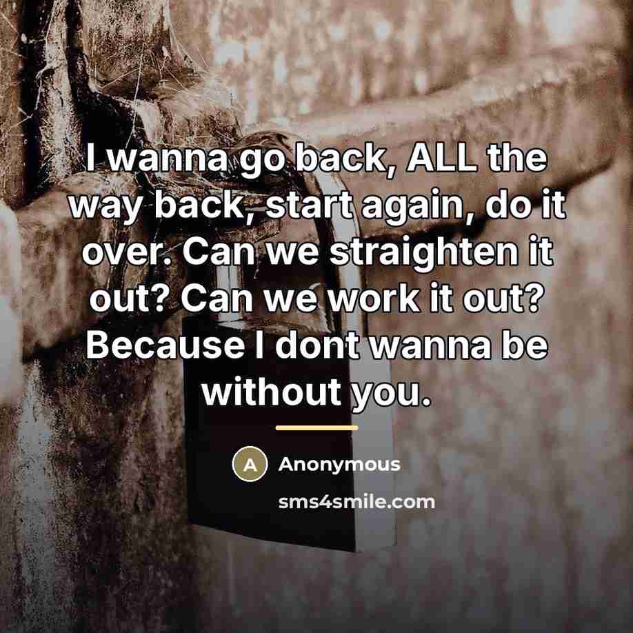 “I wanna go back, ALL the way back, start again,…” quote by Anonymous