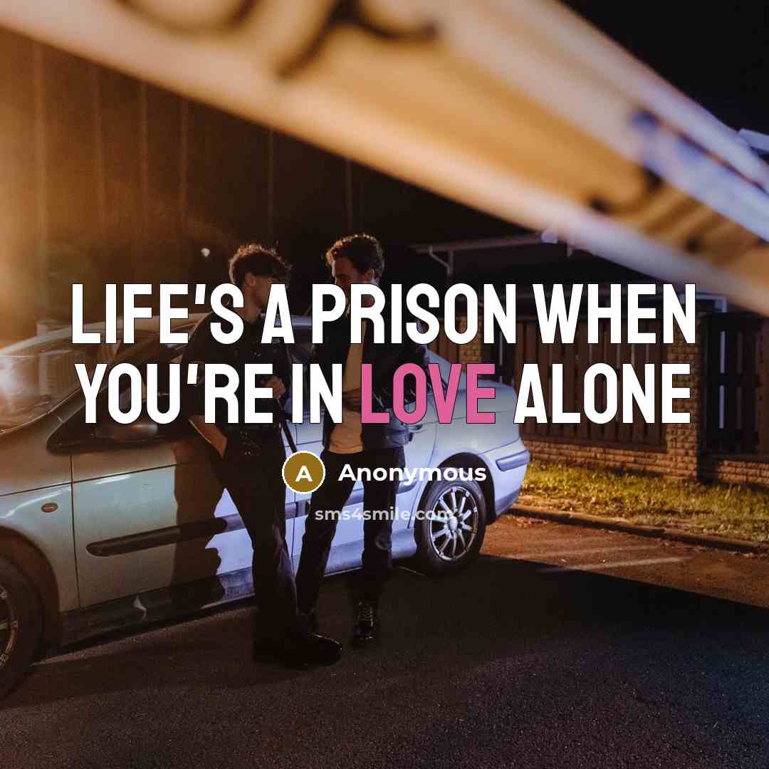 “Life's a prison when you're in love alone…” quote by Anonymous