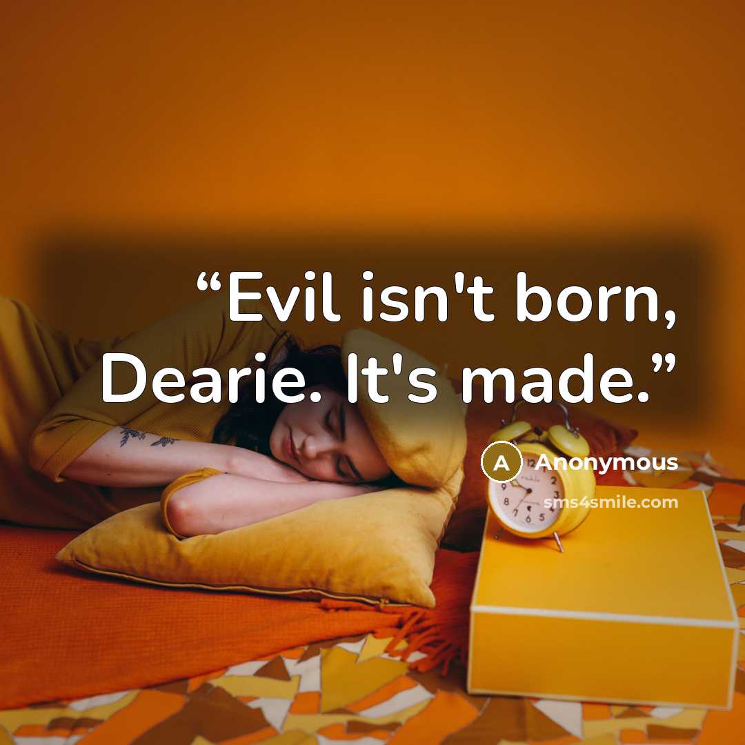 “Evil isn't born, Dearie. It's made.” quote by Anonymous