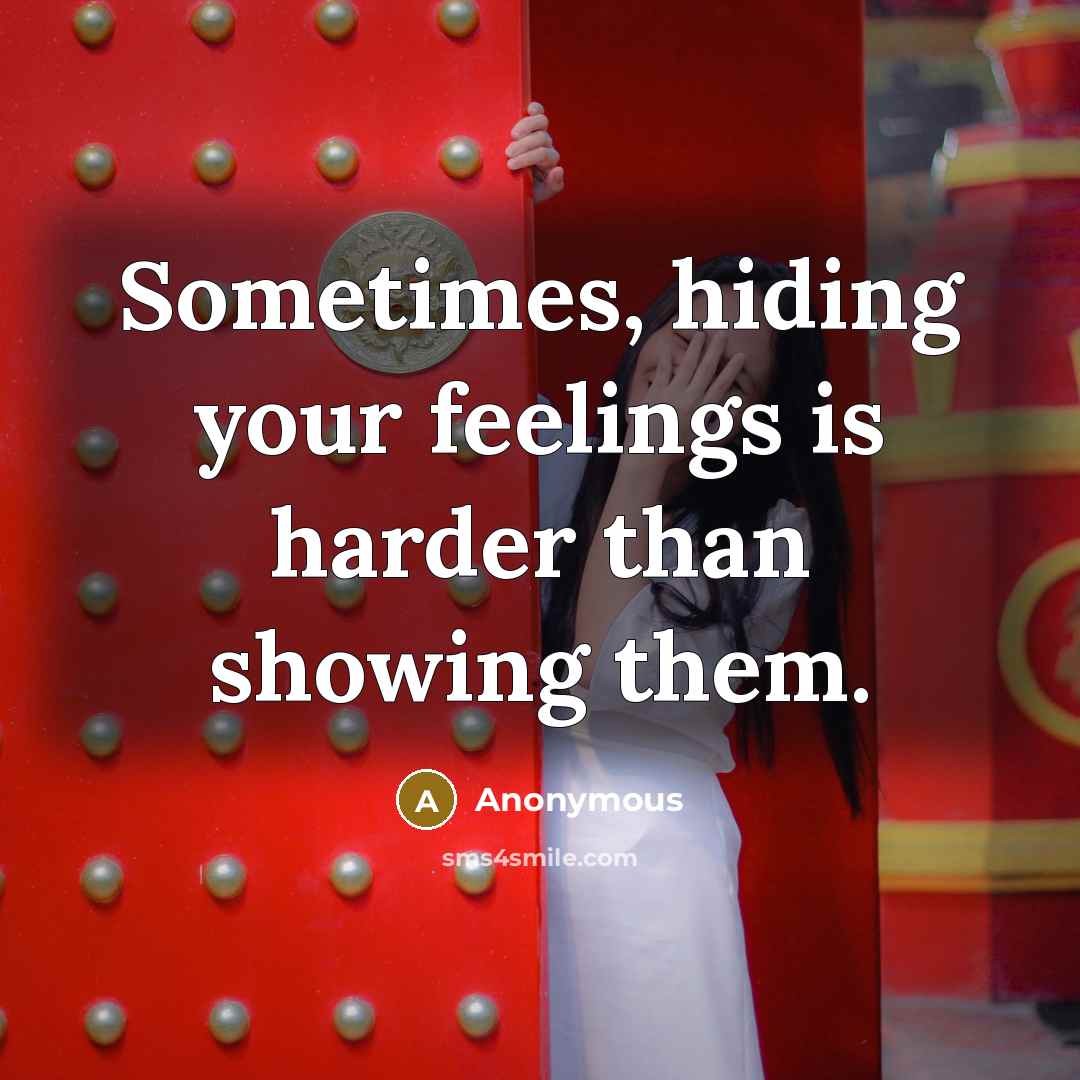 “Sometimes, hiding your feelings is harder than showing them.” quote by Anonymous