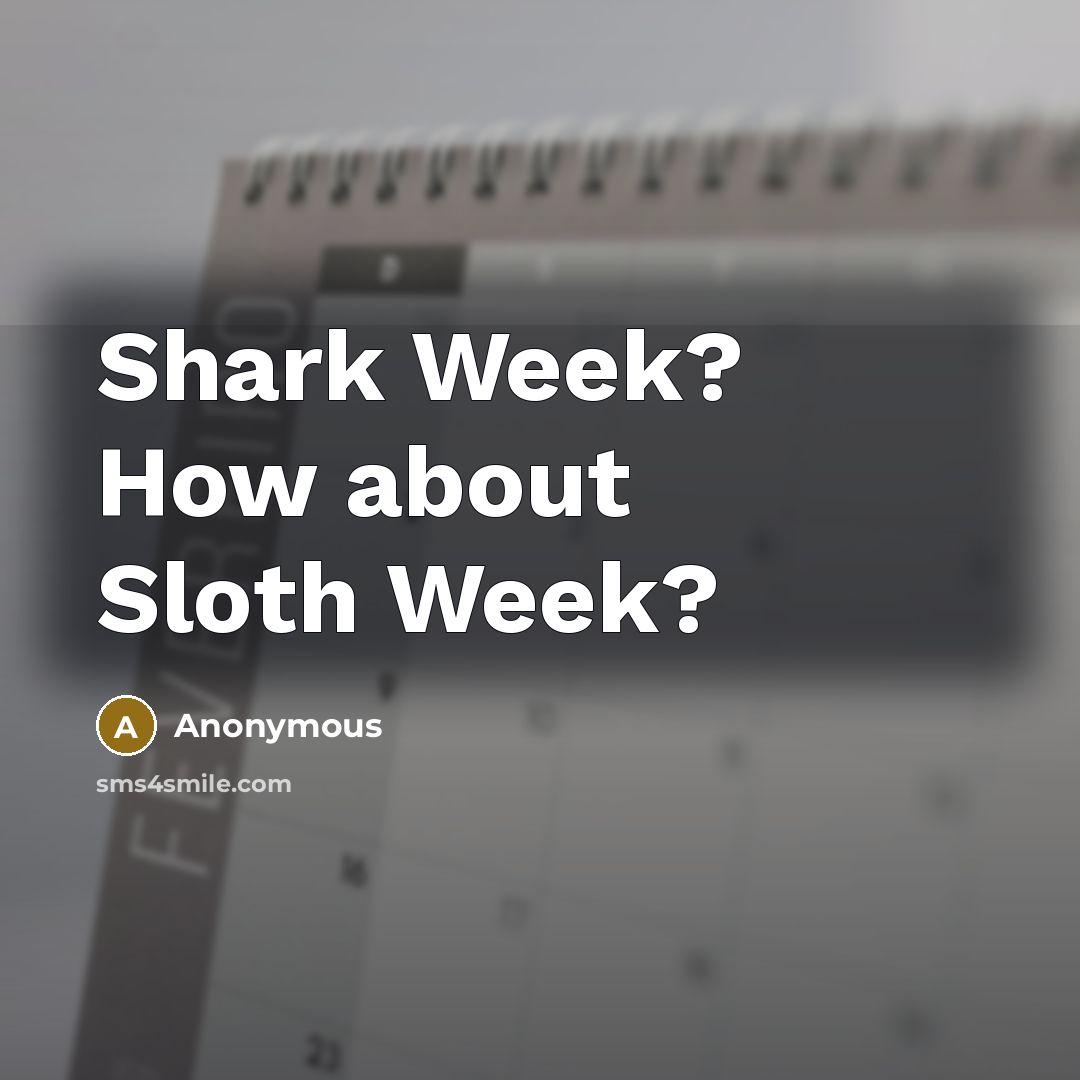 “Shark Week? How about Sloth Week?” quote by Anonymous