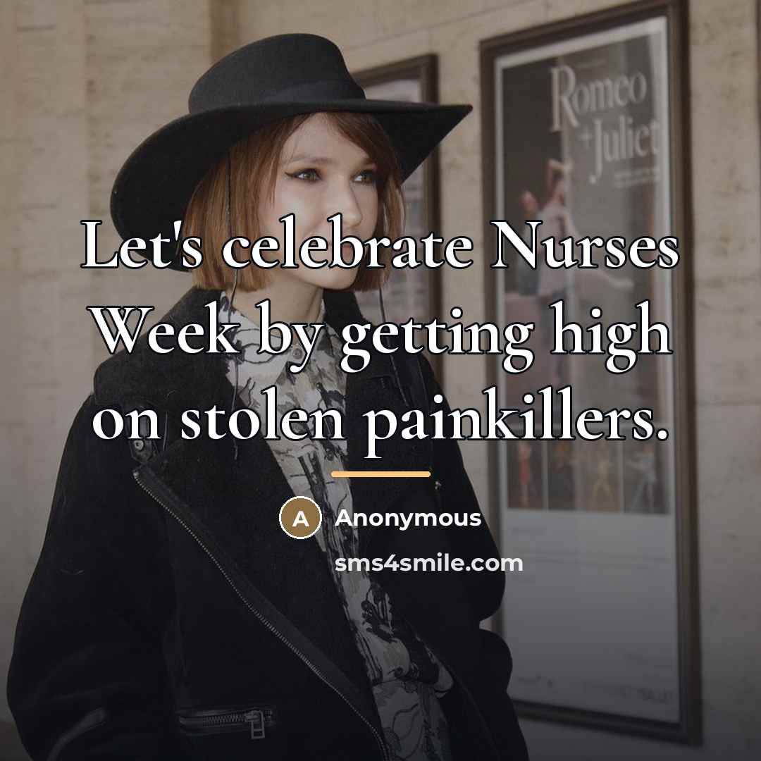 “Let's celebrate Nurses Week by getting high on stolen painkillers.…” quote by Anonymous