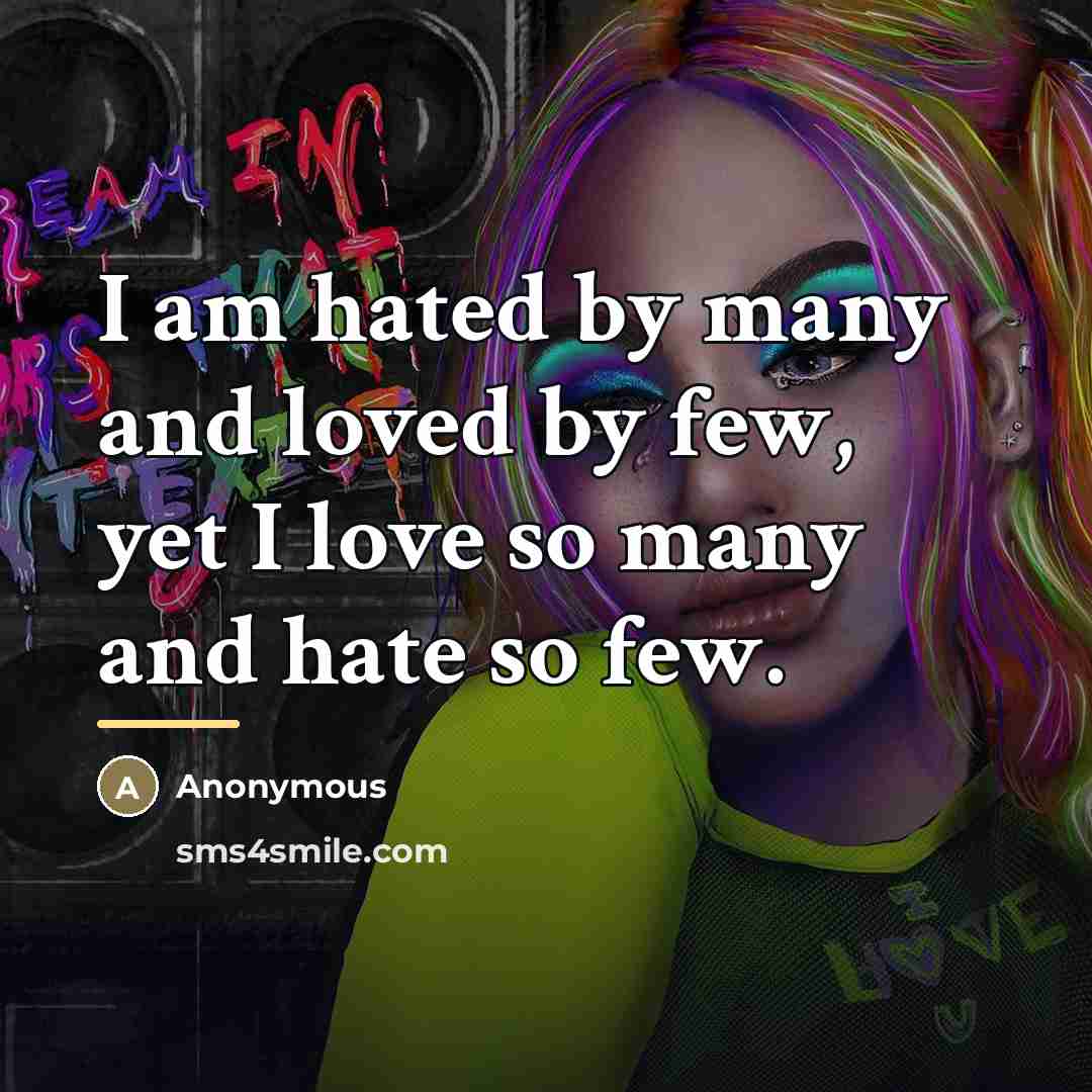 “I am hated by many and loved by few, yet…” quote by Anonymous