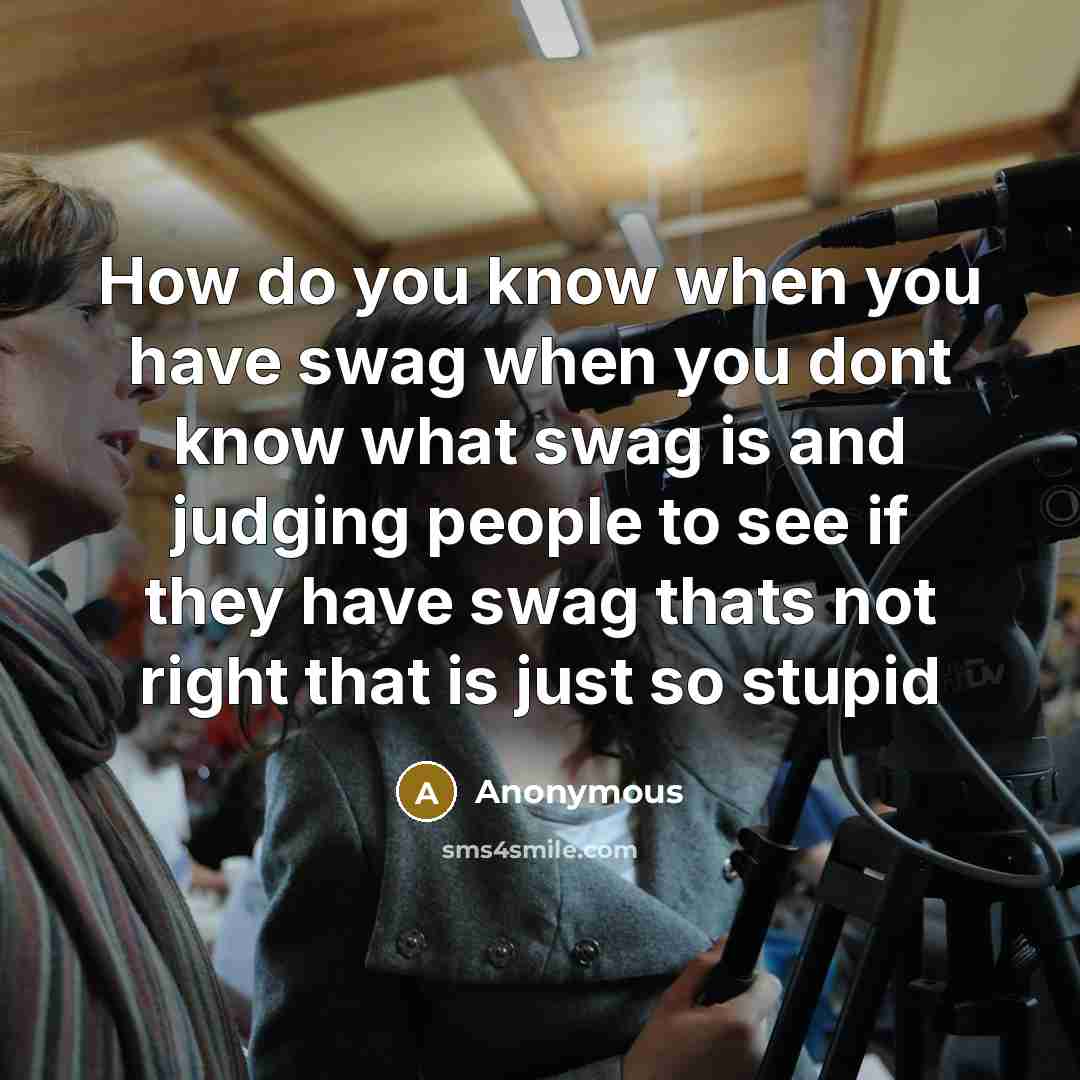 “How do you know when you have swag when you…” quote by Anonymous