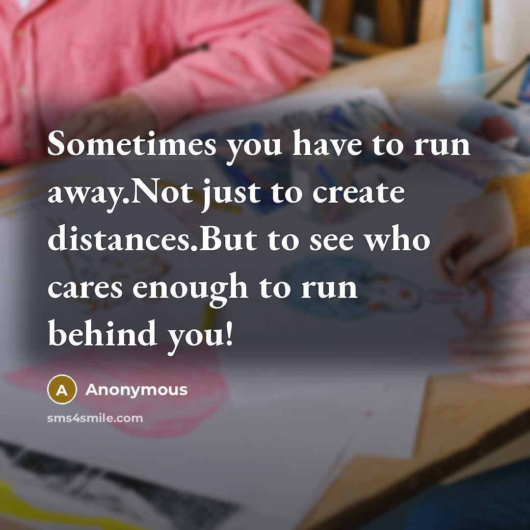 “Sometimes you have to run away.Not just to create distances.But…” quote by Anonymous