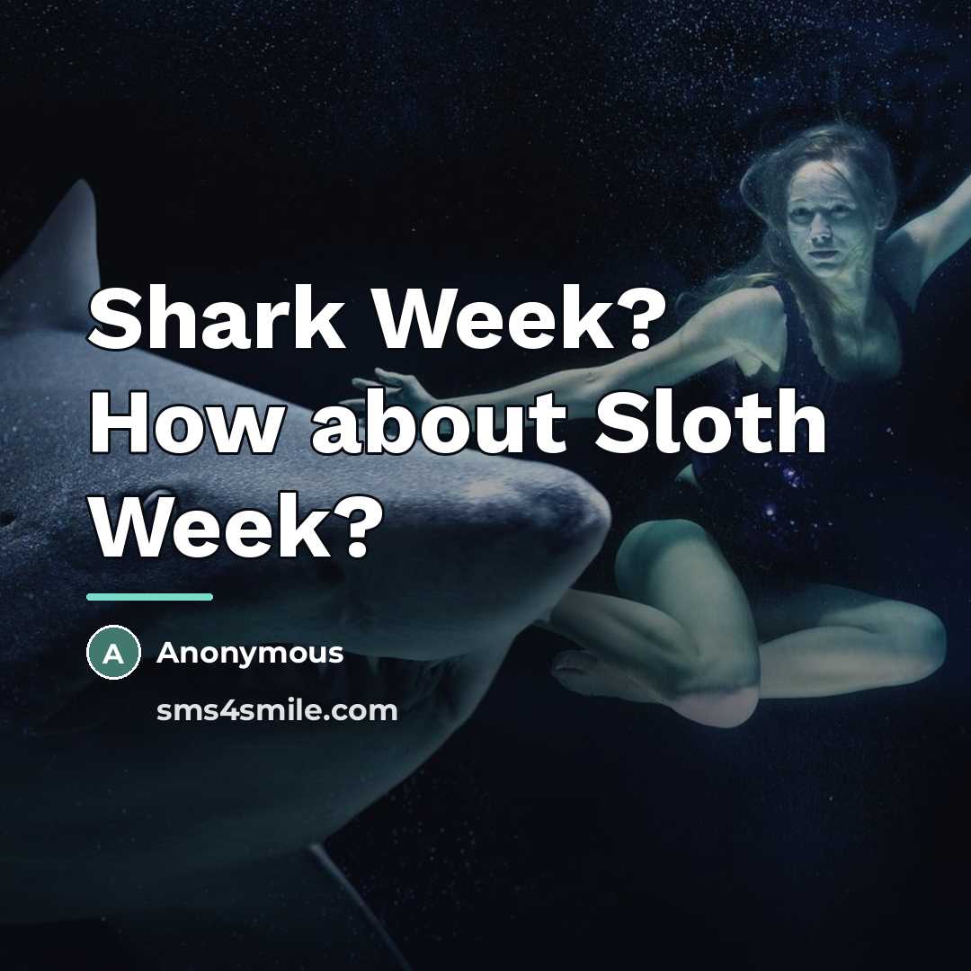 “Shark Week? How about Sloth Week?…” quote by Anonymous