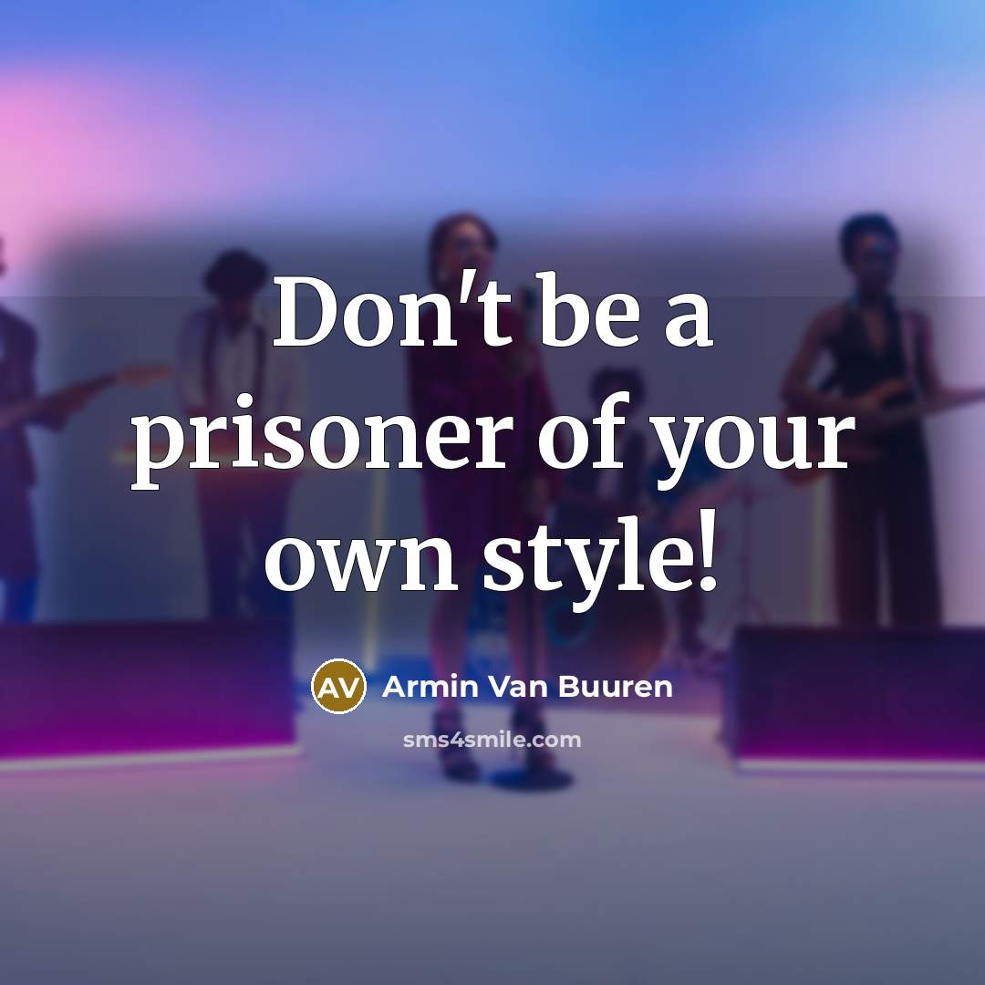“Don't be a prisoner of your own style!…” quote by Armin van Buuren