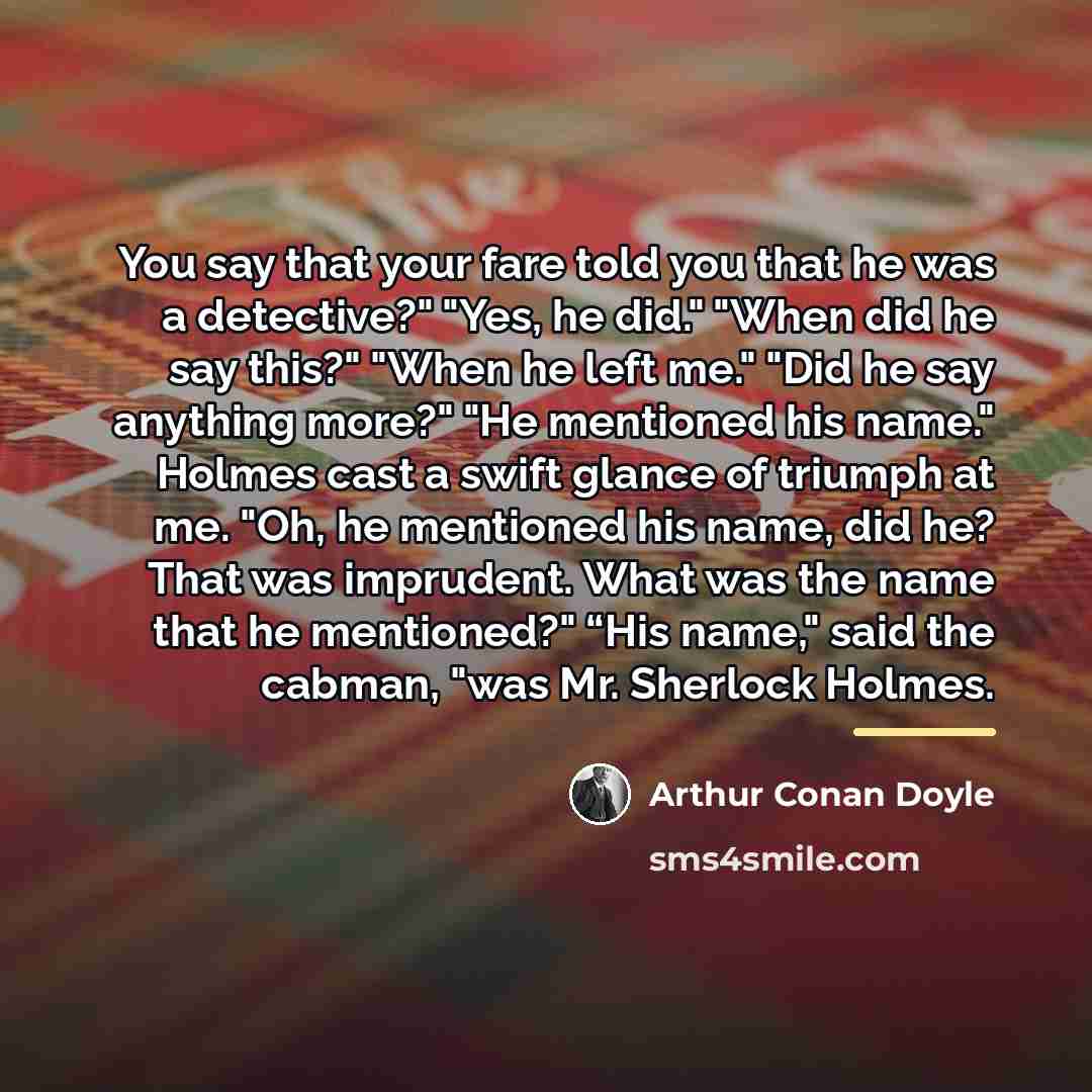“You say that your fare told you that he was…” quote by Arthur Conan Doyle