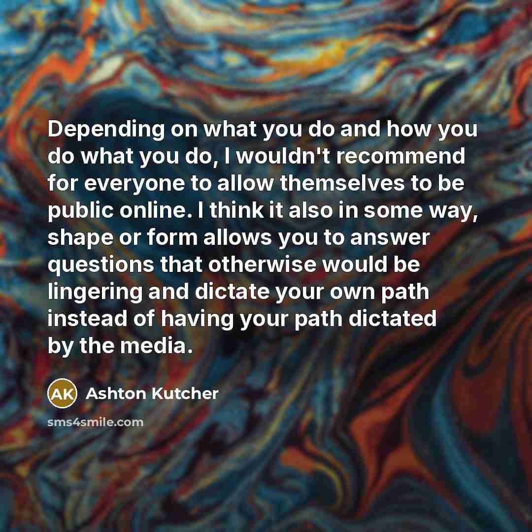 “Depending on what you do and how you do what…” quote by Ashton Kutcher