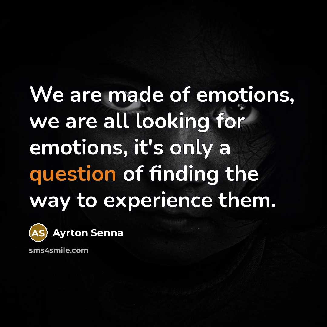 “We are made of emotions, we are all looking for…” quote by Ayrton Senna