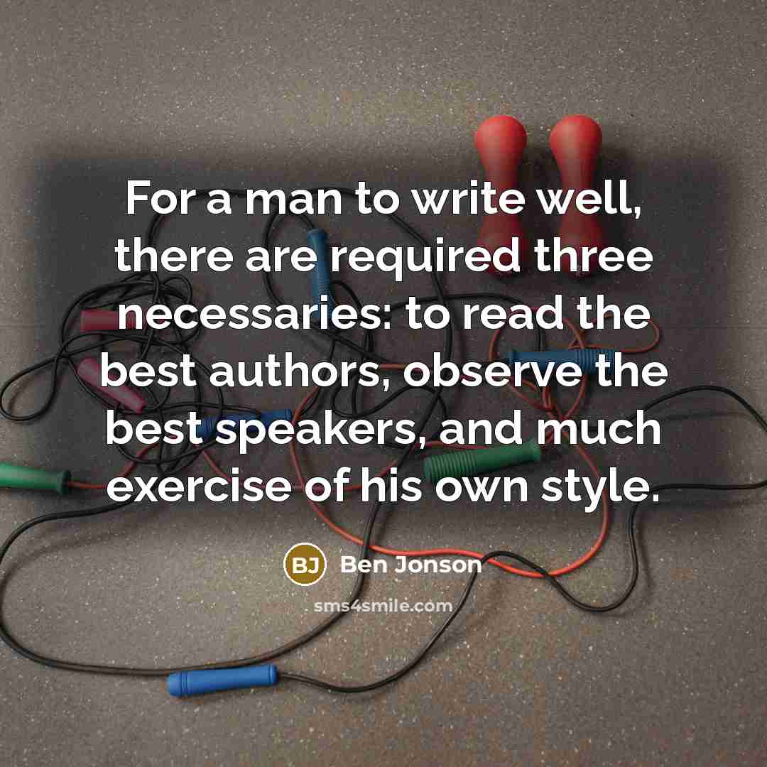 “For a man to write well, there are required three…” quote by Ben Jonson