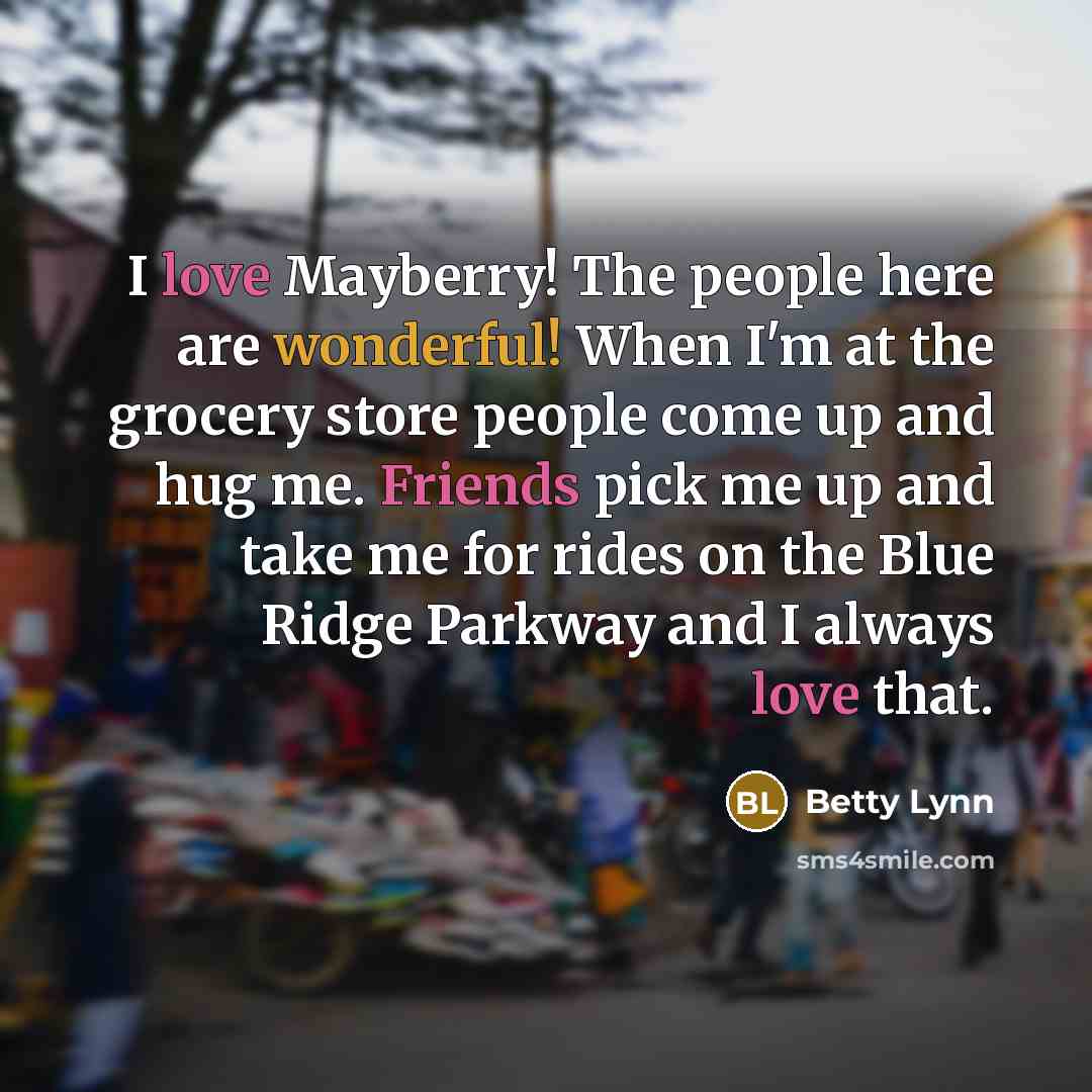 “I love Mayberry! The people here are wonderful! When I'm…” quote by Betty Lynn