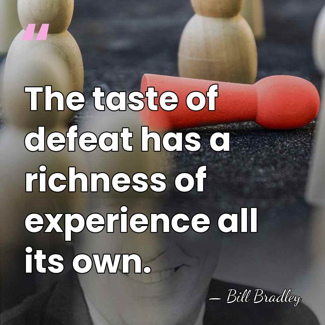 The taste of defeat has a richness of experience all its own. - Bill Bradley