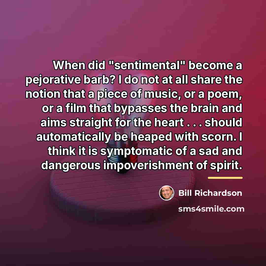“When did "sentimental" become a pejorative barb? I do not…” quote by Bill Richardson