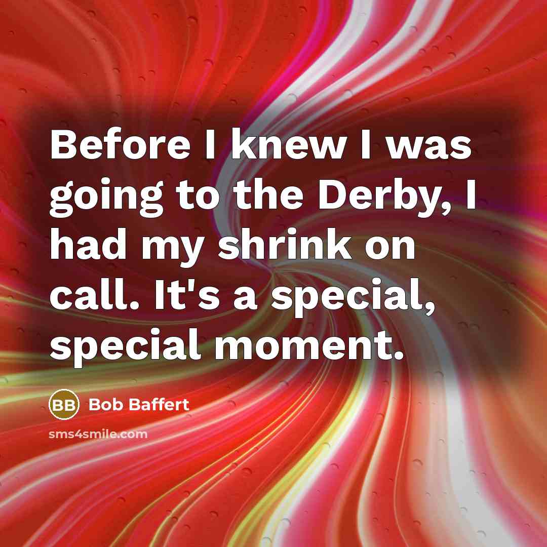 “Before I knew I was going to the Derby, I…” quote by Bob Baffert