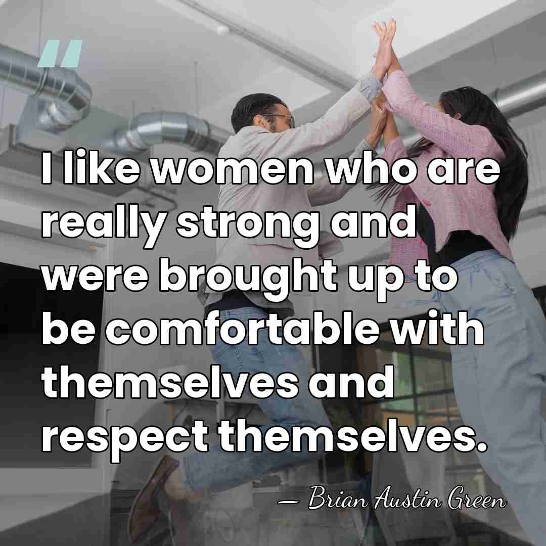 I like women who are really strong and were brought up to&hellip; - Brian Austin Green