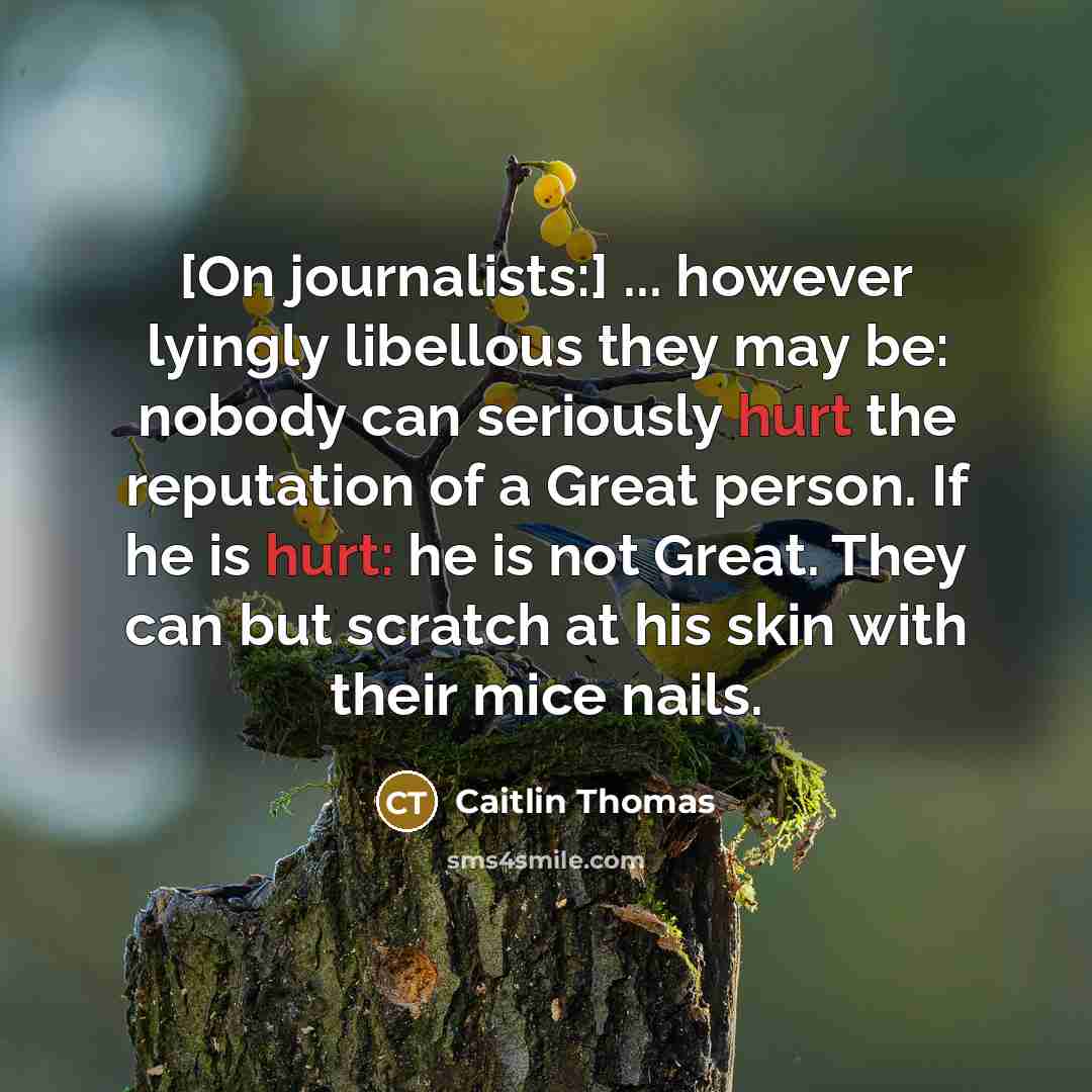 “[On journalists:] ... however lyingly libellous they may be: nobody…” quote by Caitlin Thomas