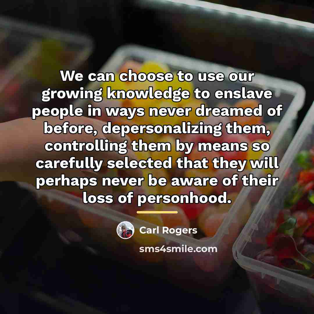 “We can choose to use our growing knowledge to enslave…” quote by Carl Rogers