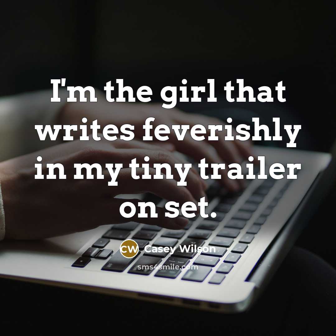 “I'm the girl that writes feverishly in my tiny trailer…” quote by Casey Wilson