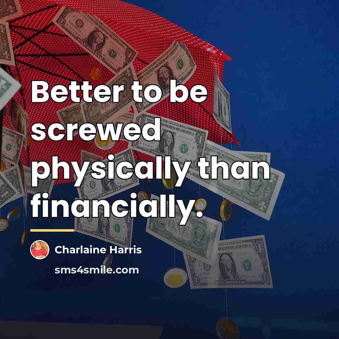 “Better to be screwed physically than financially.…” quote by Charlaine Harris