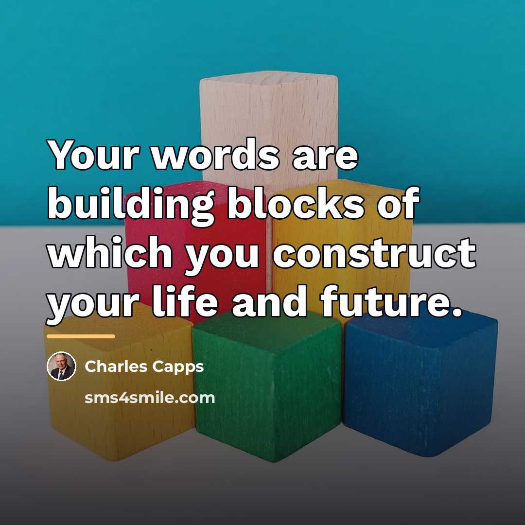 “Your words are building blocks of which you construct your…” quote by Charles Capps